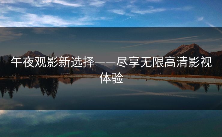 午夜观影新选择——尽享无限高清影视体验